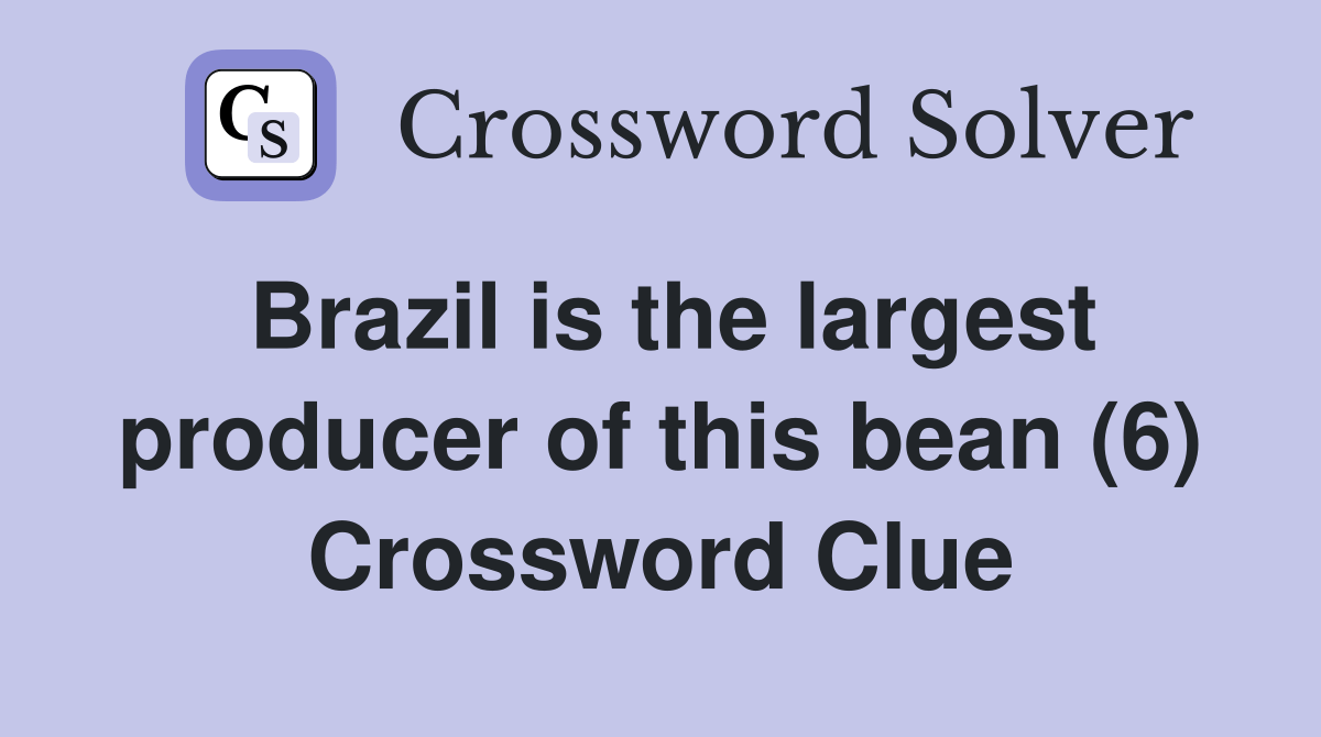 Brazil is the largest producer of this bean (6) Crossword Clue